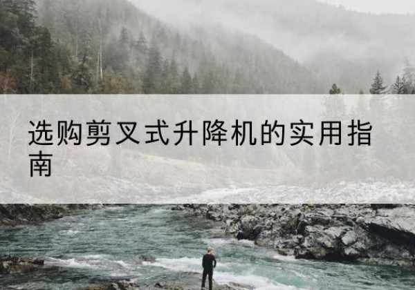 东方剪叉式升降机怎么选-选购剪叉式升降机的实用指南
