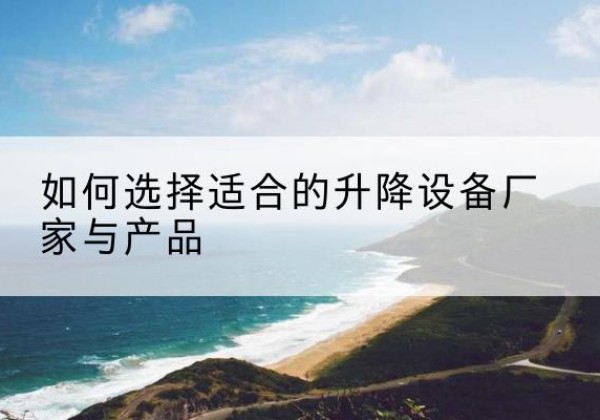 东方电动升降平台厂家-如何选择适合的升降设备厂家与产品